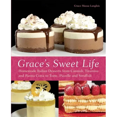 Grace's Sweet Life: Homemade Italian Desserts from Cannoli, Tiramisu, and Panna Cotta to Torte, Pizzelle and Struffoli - Paperback