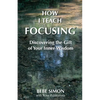 How I Teach Focusing: Discovering the Gift of Your Inner Wisdom - Paperback