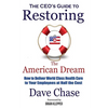 CEO's Guide to Restoring the American Dream: How to Deliver World Class Healthcare to Your Employees at Half the Cost - Paperback
