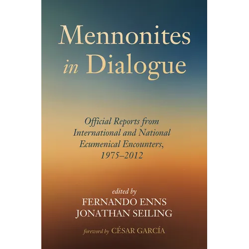 Mennonites in Dialogue: Official Reports from International and National Ecumenical Encounters, 1975-2012 - Hardcover