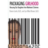 Packaging Girlhood: Rescuing Our Daughters from Marketers' Schemes - Paperback