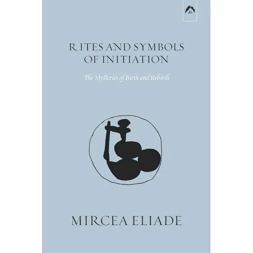 Rites and Symbols of Initiation: The Mysteries of Birth and Rebirth - Paperback