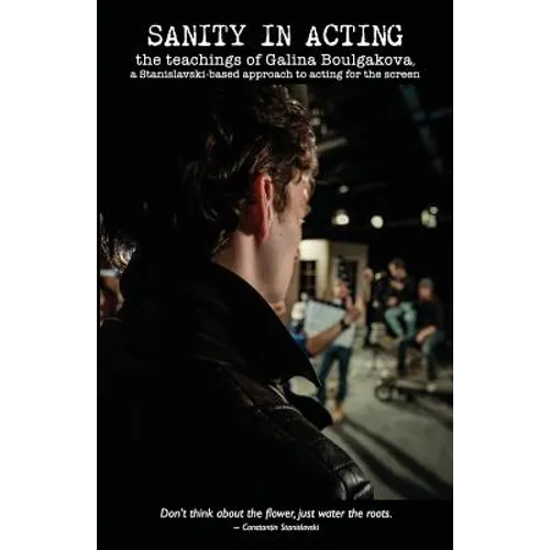 Sanity in Acting: the teachings of Galina Boulgakova, a Stanislavski-based approach to acting for the screen - Paperback