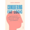 Conquering Fat Logic: How to Overcome What We Tell Ourselves about Diets, Weight, and Metabolism - Paperback