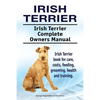 Irish Terrier. Irish Terrier Complete Owners Manual. Irish Terrier book for care, costs, feeding, grooming, health and training. - Paperback