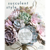 Succulent Style: A Gardener's Guide to Growing and Crafting with Succulents (Plant Style Decor, DIY Interior Design, Gift for Gardeners) - Paperback