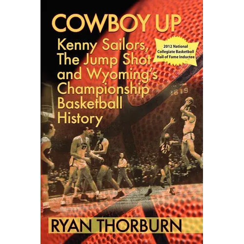 Cowboy Up: Kenny Sailors, the Jump Shot and Wyoming Basketball History - Paperback