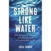 Strong Like Water: How I Found the Courage to Lead with Love in Business and in Life - Paperback