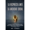 La Respuesta ante la Ansiedad Social: El libro de trabajo comprobado para el introvertido para remediar la ansiedad social y sobrellevar la timidez: p - Paperback