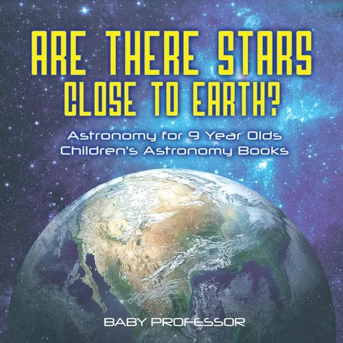 Are There Stars Close To Earth? Astronomy for 9 Year Olds Children's Astronomy Books - Paperback