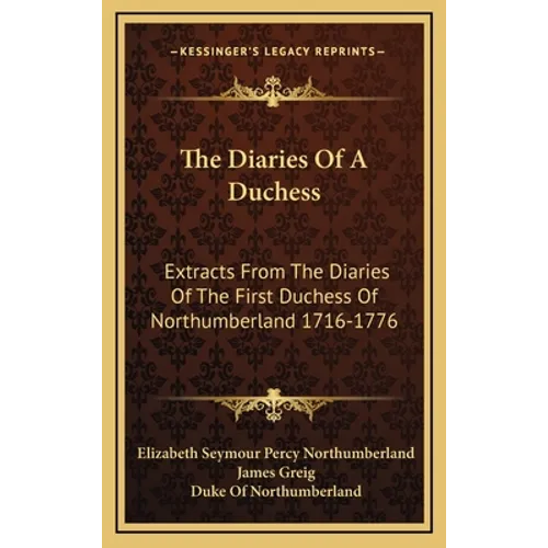 The Diaries Of A Duchess: Extracts From The Diaries Of The First Duchess Of Northumberland 1716-1776 - Hardcover