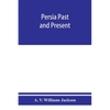 Persia past and present; a book of travel and research, with more than two hundred illustrations and a map - Paperback