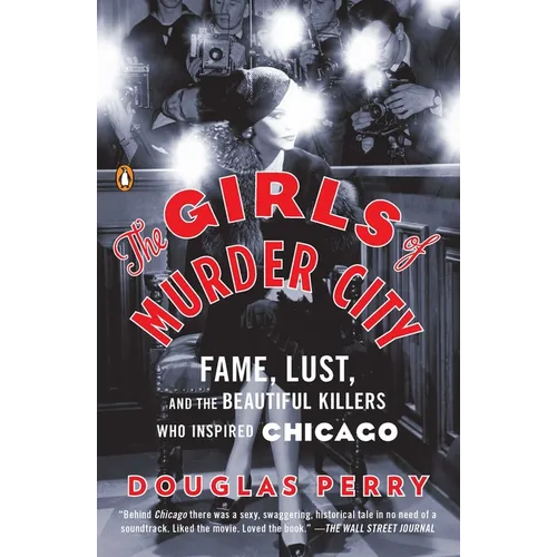 The Girls of Murder City: Fame, Lust, and the Beautiful Killers Who Inspired Chicago - Paperback