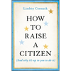 How to Raise a Citizen (and Why It's Up to You to Do It) - Hardcover