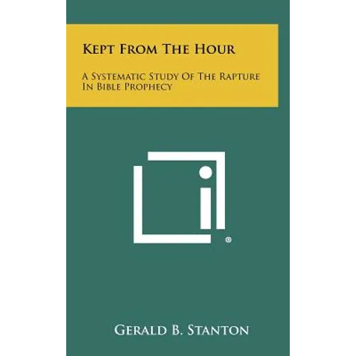 Kept From The Hour: A Systematic Study Of The Rapture In Bible Prophecy - Hardcover