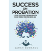 Success On Probation: A Step By Step System To Reform Your Life & Release Yourself From Your Mental Jail - Paperback