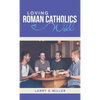Loving Roman Catholics Well - Hardcover