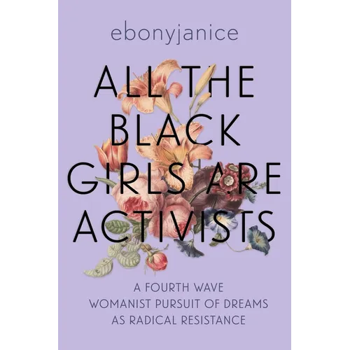 All the Black Girls Are Activists: A Fourth Wave Womanist Pursuit of Dreams as Radical Resistance - Paperback