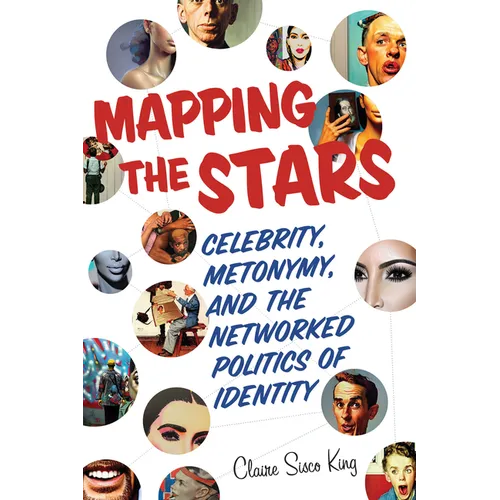 Mapping the Stars: Celebrity, Metonymy, and the Networked Politics of Identity - Hardcover