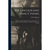 Abe Lincoln and Nancy Hanks: Being One of Elbert Hubbard's Famous Little Journeys: to Which is Added for Full Measure a Tribute to the Mother of Linco - Paperback