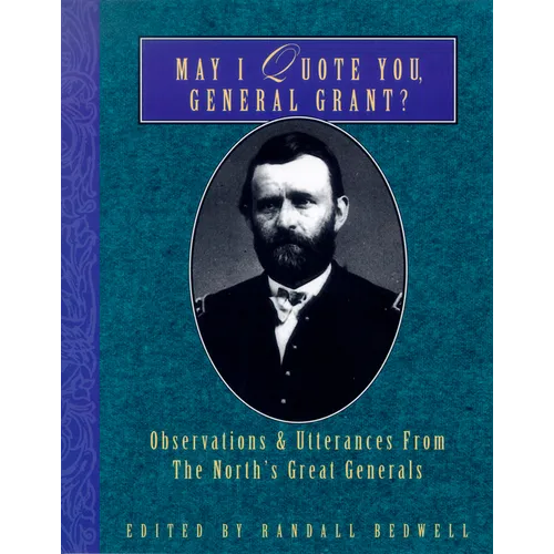May I Quote You, General Grant?: Observations & Utterances of the North's Great Generals - Paperback