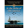 At the Helm of USS America: The Aircraft Carrier and Its 23 Commanders, 1965-1996 - Paperback