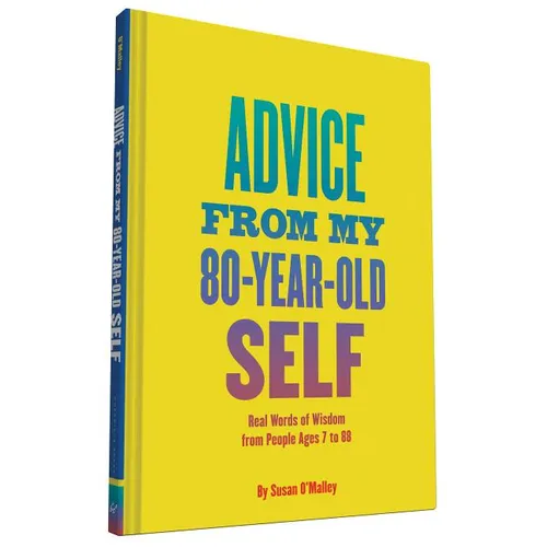 Advice from My 80-Year-Old Self: Real Words of Wisdom from People Ages 7 to 88 - Hardcover