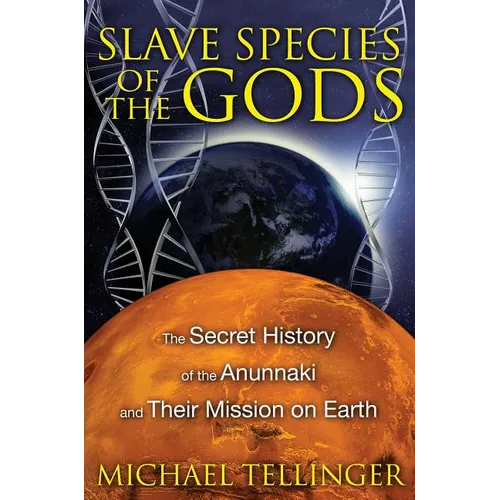 Slave Species of the Gods: The Secret History of the Anunnaki and Their Mission on Earth - Paperback