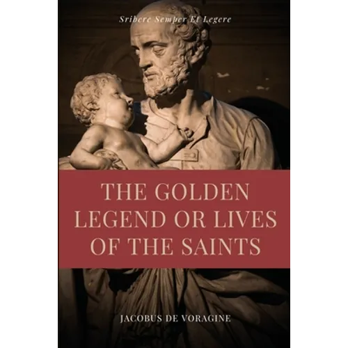 The Golden Legend or Lives of the Saints: Unabridged Premium Edition in Seven Volumes - Paperback
