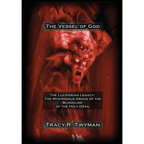 The Vessel of God: The Luciferian Legacy: The Mysterious Origin of the Bloodline of the Holy Grail - Paperback