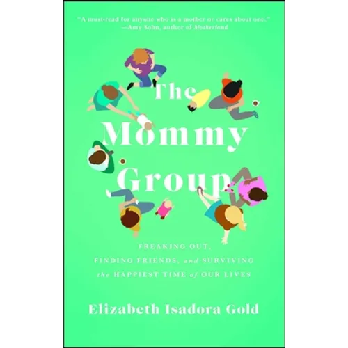 Mommy Group: Freaking Out, Finding Friends, and Surviving the Happiest Time of Our Lives - Paperback