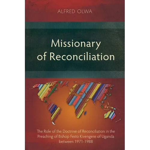 Missionary of Reconciliation: The Role of the Doctrine of Reconciliation in the Preaching of Bishop Festo Kivengere of Uganda between 1971-1988 - Paperback