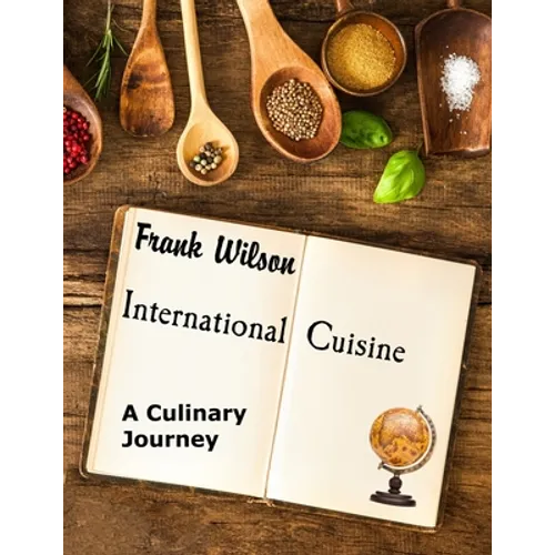 International Cuisine: A culinary journey through the yummiest recipes from the tastiest cuisines around the world - Paperback