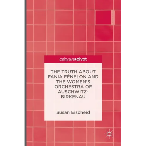 The Truth about Fania Fénelon and the Women's Orchestra of Auschwitz-Birkenau - Hardcover