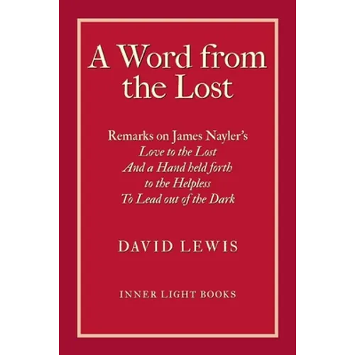 A Word from the Lost: Remarks on James Nayler's Love to the lost And a Hand held forth to the Helpless to Lead out of the Dark - Paperback