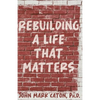 Rebuilding a Life That Matters: How You Can Rise from the Rubble - Paperback
