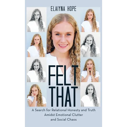 Felt That: A Search for Relational Honesty and Truth Amidst Emotional Clutter and Social Chaos - Hardcover