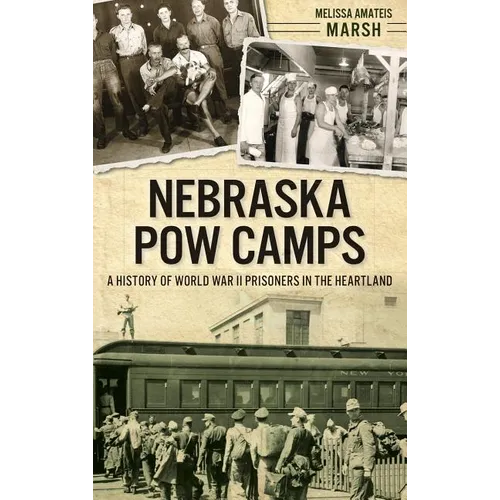 Nebraska POW Camps: A History of World War II Prisoners in the Heartland - Hardcover