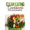 Clean Eating for Beginners: The Complete Clean Eating Book with Over 100 Healthy, Whole-food Recipes. Easy Keto, Low-Carb, Vegetarian, Vegan Cookb - Paperback
