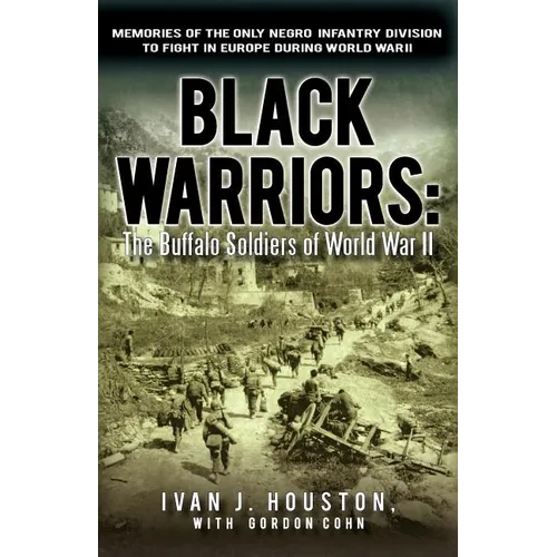 Black Warriors: The Buffalo Soldiers of World War II Memories of the Only Negro Infantry Division to Fight in Europe During World War - Paperback