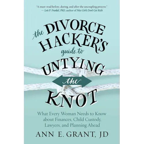 The Divorce Hacker's Guide to Untying the Knot: What Every Woman Needs to Know about Finances, Child Custody, Lawyers, and Planning Ahead - Paperback