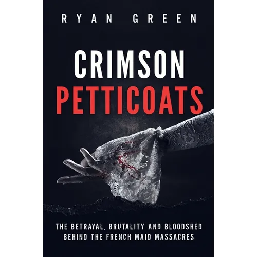 Crimson Petticoats: The Betrayal, Brutality and Bloodshed behind the French Maid Massacres - Paperback