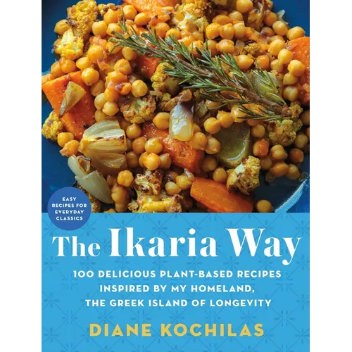 The Ikaria Way: 100 Delicious Plant-Based Recipes Inspired by My Homeland, the Greek Island of Longevity - Hardcover