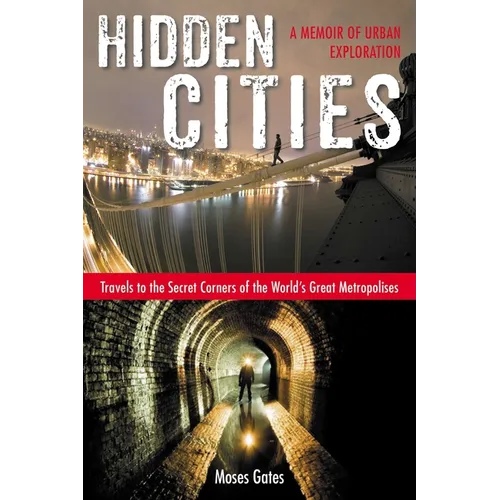 Hidden Cities: Travels to the Secret Corners of the World's Great Metropolises: a Memoir of Urban Exploration - Paperback