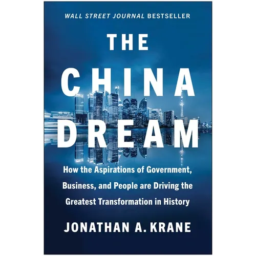 The China Dream: How the Aspirations of Government, Business, and People Are Driving the Greatest Transformation in History - Hardcover
