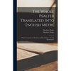 The Whole Psalter Translated Into English Metre: Which Contayneth an Hundred and Fifty Psalmes; the First Quinquagene - Hardcover