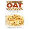 Overnight Oat Cookbook: The Ultimate Recipe Book for Making Healthy, Mouth Watering Oats While You Sleep - Paperback