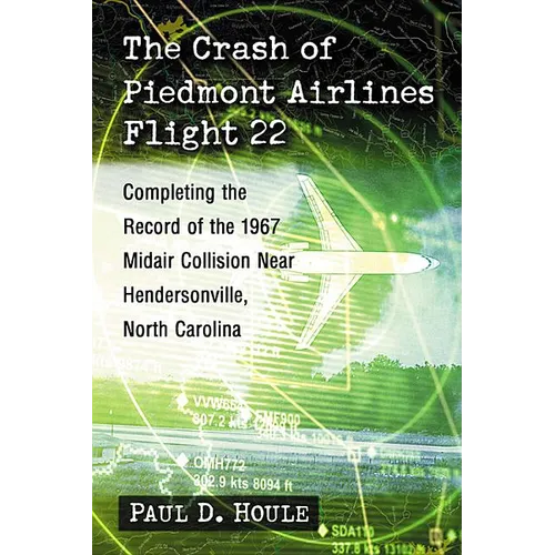 The Crash of Piedmont Airlines Flight 22: Completing the Record of the 1967 Midair Collision Near Hendersonville, North Carolina - Paperback