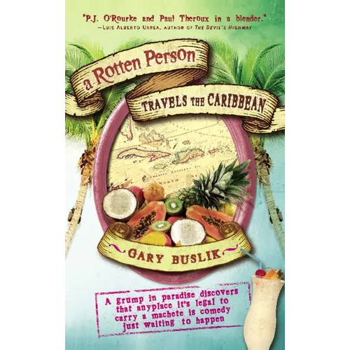 A Rotten Person Travels the Caribbean: A Grump in Paradise Discovers That Anyplace It's Legal to Carry a Machete Is Comedy Just Waiting to - Paperback