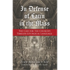 In Defense of Latin in the Mass: The Case for the Church's Timeless Liturgical Language - Paperback